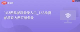 163网易邮箱登录入口_163免费邮箱官方网页版登录