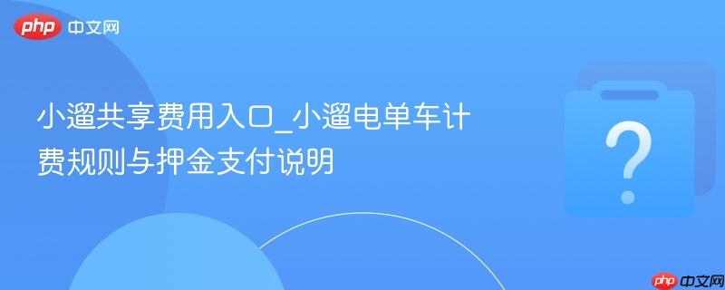 小遛共享费用入口_小遛电单车计费规则与押金支付说明
