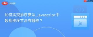 如何实现排序算法_javascript中数组排序方法有哪些？