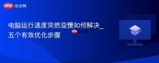 电脑运行速度突然变慢如何解决_五个有效优化步骤