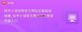 知乎小说官网官方网站正版阅读链接_知乎小说官方网站官方登录页面入口