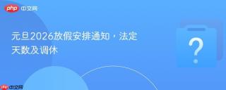 元旦2026放假安排通知，法定天数及调休