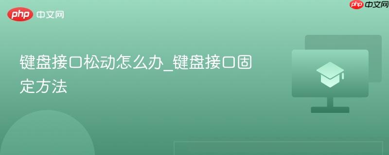 键盘接口松动怎么办_键盘接口固定方法