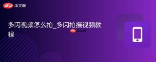 多闪视频怎么拍_多闪拍摄视频教程