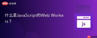 什么是JavaScript的Web Workers？