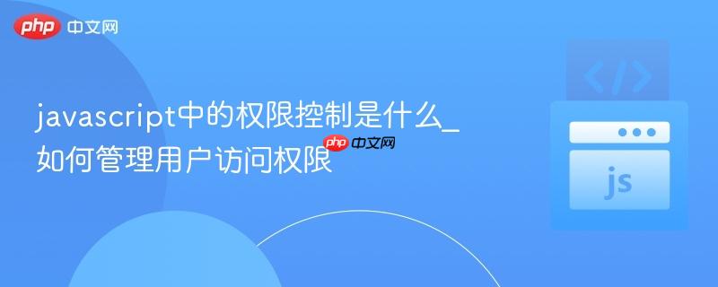 javascript中的权限控制是什么_如何管理用户访问权限
