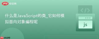 什么是JavaScript的类_它如何模拟面向对象编程呢