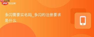 多闪需要实名吗_多闪的注册要求是什么