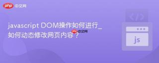 javascript DOM操作如何进行_如何动态修改网页内容？