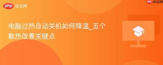 电脑过热自动关机如何降温_五个散热改善关键点