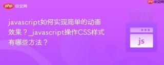 javascript如何实现简单的动画效果？_javascript操作CSS样式有哪些方法？