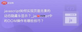 javascript如何实现页面元素的动态隐藏与显示？_javascript中的DOM操作有哪些技巧？