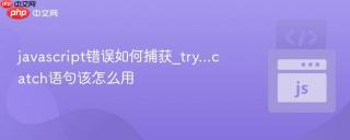 javascript错误如何捕获_try...catch语句该怎么用