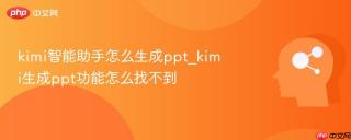 kimi智能助手怎么生成ppt_kimi生成ppt功能怎么找不到