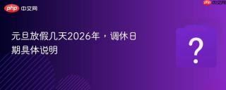 元旦放假几天2026年，调休日期具体说明