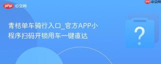 青桔单车骑行入口_官方APP小程序扫码开锁用车一键直达