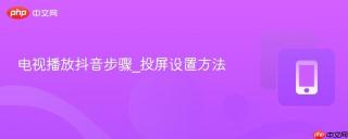 电视播放抖音步骤_投屏设置方法