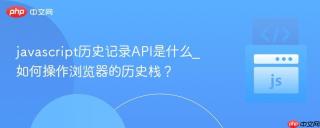 javascript历史记录API是什么_如何操作浏览器的历史栈？