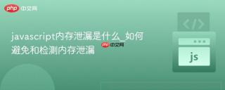 javascript内存泄漏是什么_如何避免和检测内存泄漏