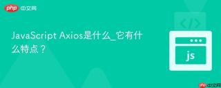JavaScript Axios是什么_它有什么特点？