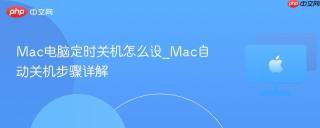 Mac电脑定时关机怎么设_Mac自动关机步骤详解
