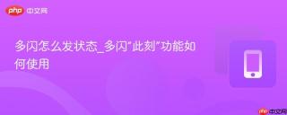 多闪怎么发状态_多闪“此刻”功能如何使用