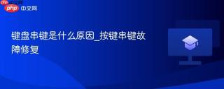 键盘串键是什么原因_按键串键故障修复