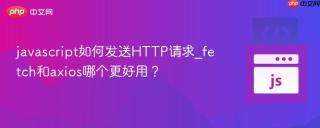 javascript如何发送http请求_fetch和axios哪个更好用?