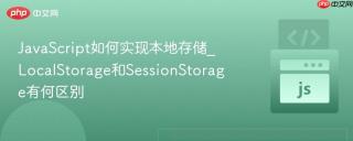 JavaScript如何实现本地存储_LocalStorage和SessionStorage有何区别
