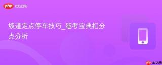 坡道定点停车技巧_驾考宝典扣分点分析