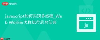 javascript如何实现多线程_web worker怎样执行后台任务