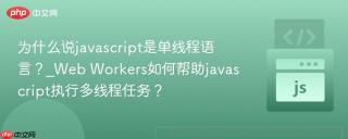 为什么说javascript是单线程语言？_Web Workers如何帮助javascript执行多线程任务？