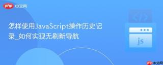 怎样使用JavaScript操作历史记录_如何实现无刷新导航