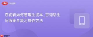 百词斩如何管理生词本_百词斩生词收集与复习操作方法