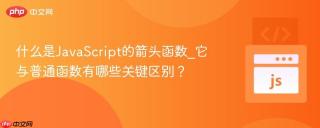 什么是JavaScript的箭头函数_它与普通函数有哪些关键区别？