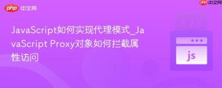 JavaScript如何实现代理模式_JavaScript Proxy对象如何拦截属性访问