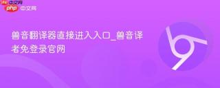 兽音翻译器直接进入入口_兽音译者免登录官网