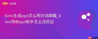 kimi生成ppt怎么用对话唤醒_kimi用@ppt助手怎么没反应