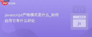 javascript严格模式是什么_如何启用它有什么好处