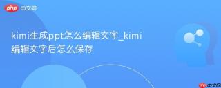 kimi生成ppt怎么编辑文字_kimi编辑文字后怎么保存