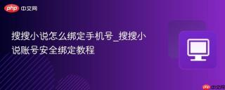 搜搜小说怎么绑定手机号_搜搜小说账号安全绑定教程