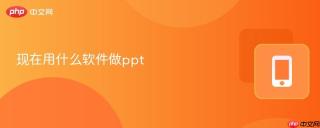 现在用什么软件做ppt