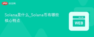 Solana是什么_Solana币有哪些核心特点