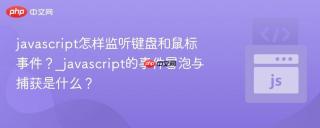 javascript怎样监听键盘和鼠标事件？_javascript的事件冒泡与捕获是什么？