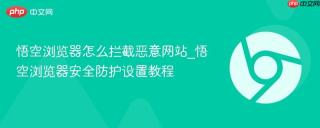 悟空浏览器怎么拦截恶意网站_悟空浏览器安全防护设置教程