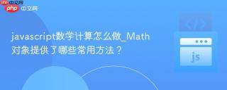 javascript数学计算怎么做_Math对象提供了哪些常用方法？