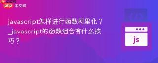 javascript怎样进行函数柯里化？_javascript的函数组合有什么技巧？