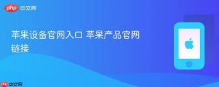 苹果设备官网入口 苹果产品官网链接 - php中文网