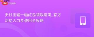 支付宝碰一碰红包领取指南_官方活动入口与使用全攻略