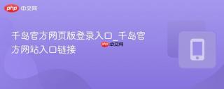 千岛官方网页版登录入口_千岛官方网站入口链接